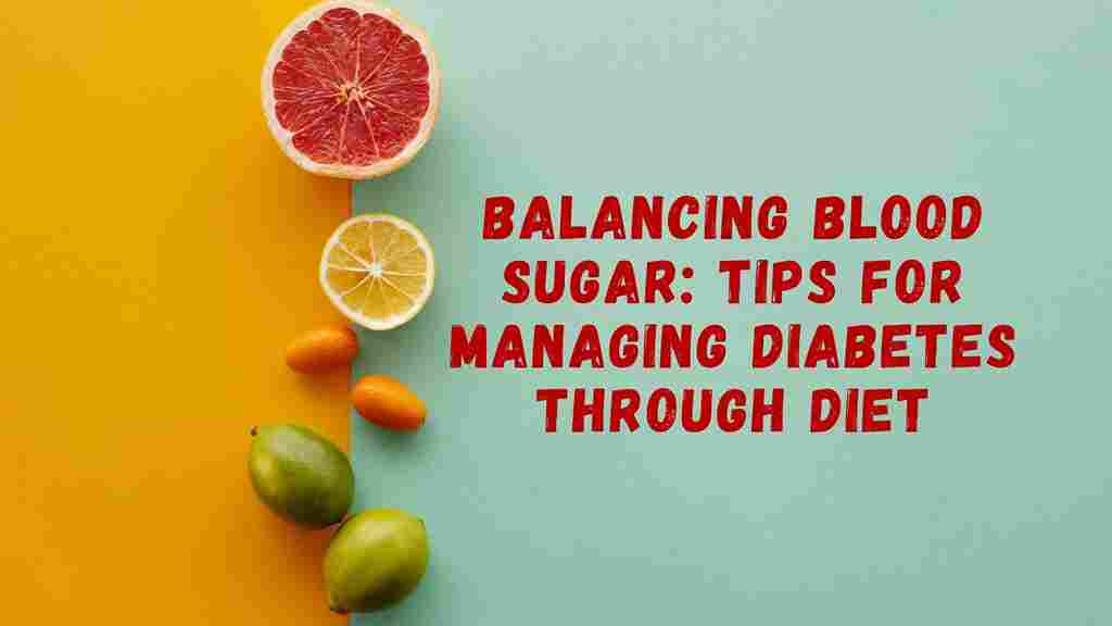 Balancing Blood Sugar: Tips for Managing Diabetes Through Diet