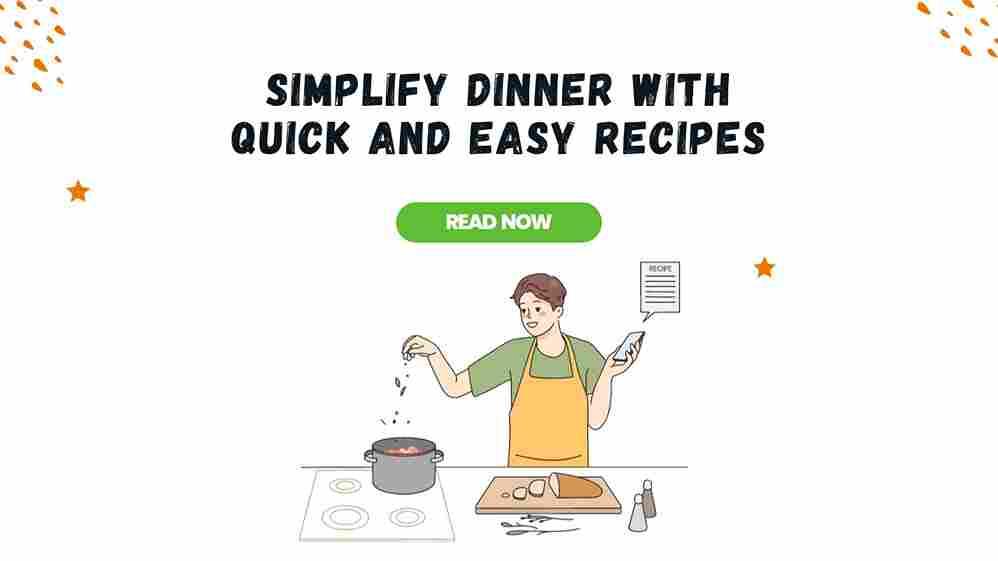 Simplify Dinner with Quick and Easy Recipes