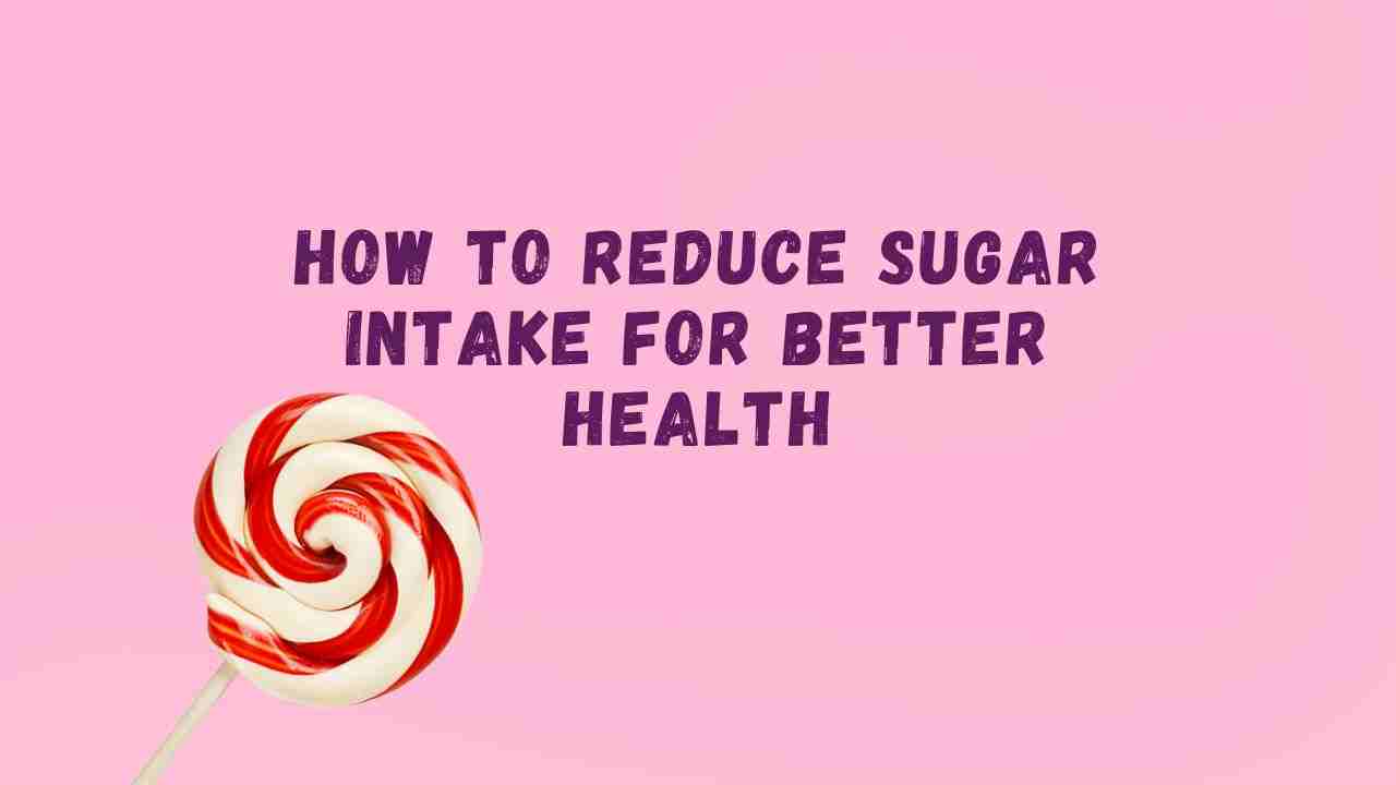 The Truth About Sugar: How to Reduce Sugar Intake for Better Health