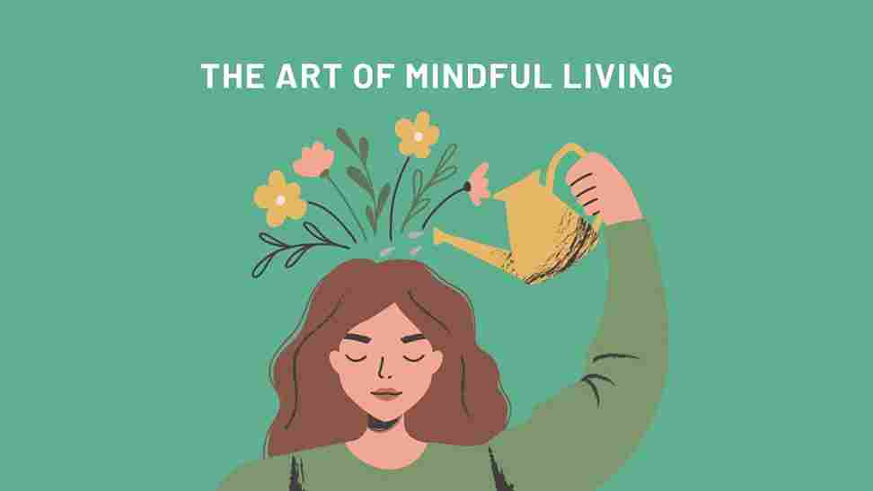 The Art of Mindful Living: A Guide to Practicing Mindfulness