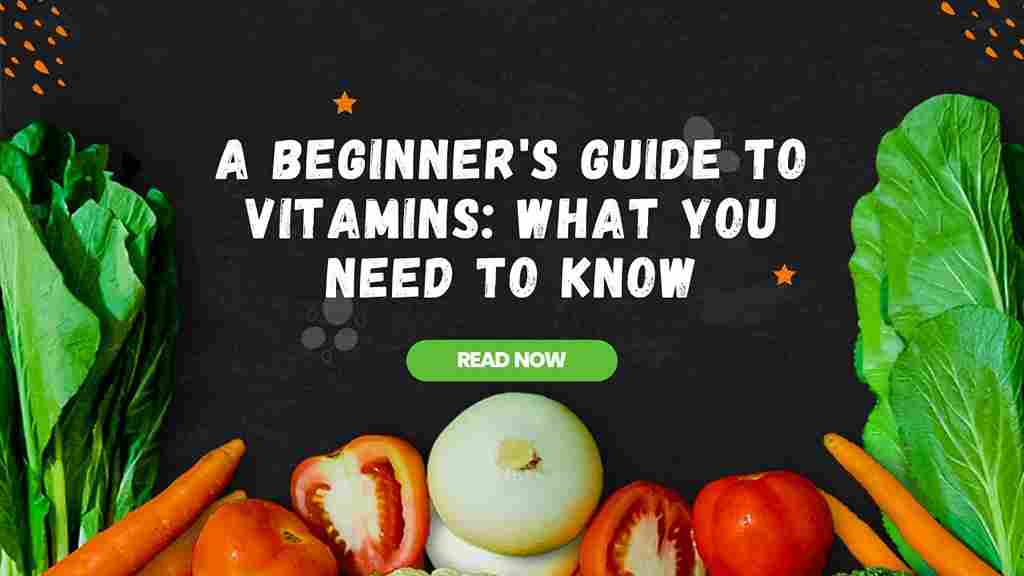 A Beginner’s Guide to Vitamins: What You Need to Know