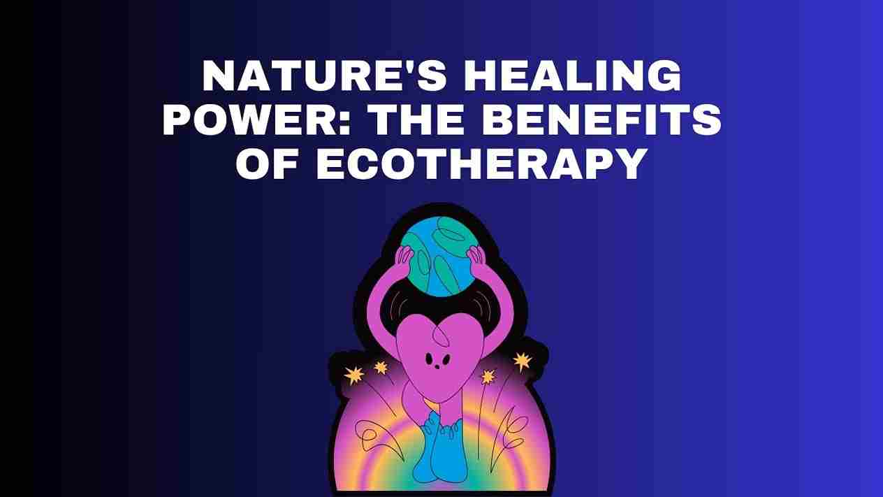 Nature’s Healing Power: The Benefits of Ecotherapy