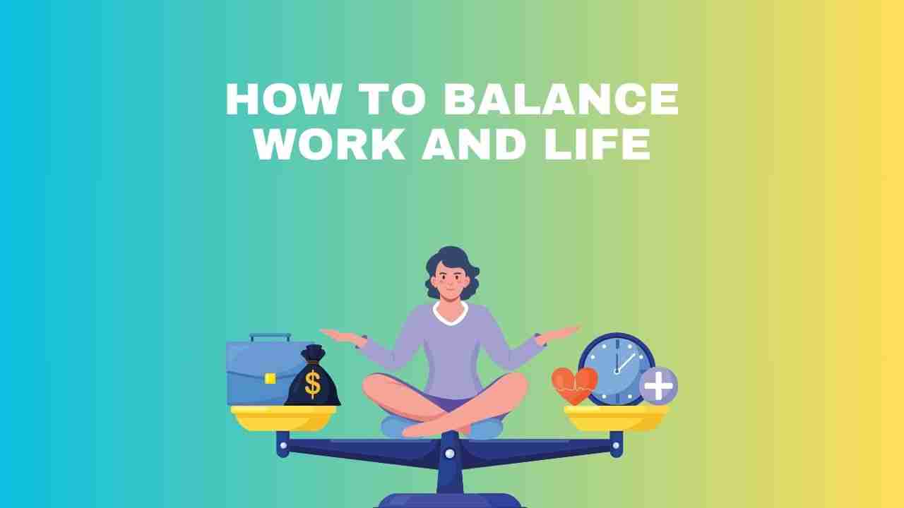 How to Balance Work and Life